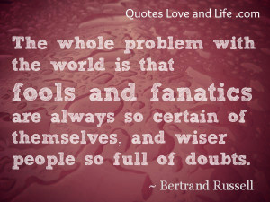 ... Always So Certain Of Themselves, And Wiser People So Full Of Doubts