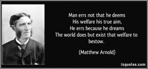 ... world does but exist that welfare to bestow. - Matthew Arnold