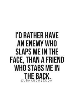 ... enemy who slaps me in the face, than a friend who stabs me in the back