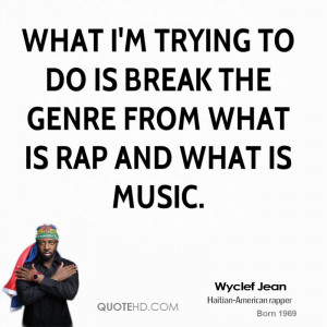 What I'm trying to do is break the genre from what is rap and what is ...