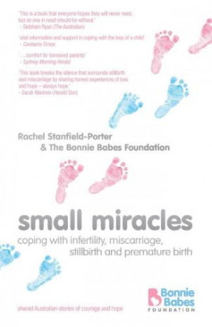 Small Miracles : Coping with Infertility, Miscarriage, Stillbirth and ...