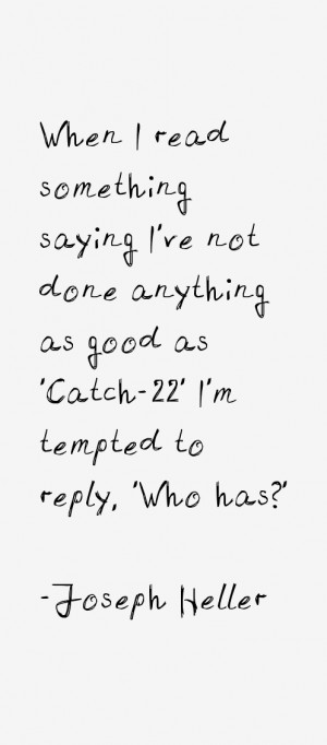 ... anything as good as 'Catch-22' I'm tempted to reply, 'Who has