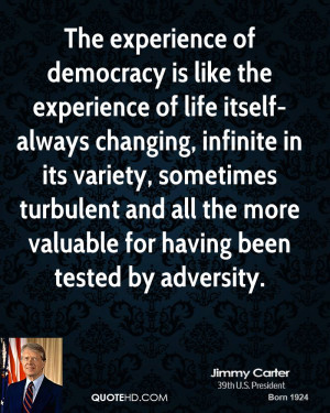 The experience of democracy is like the experience of life itself ...