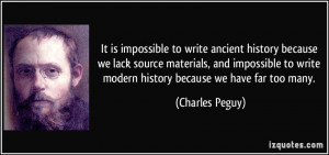 ... to write modern history because we have far too many. - Charles Peguy