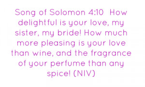Song of Solomon 4 10How delightful is your love my sister my bride