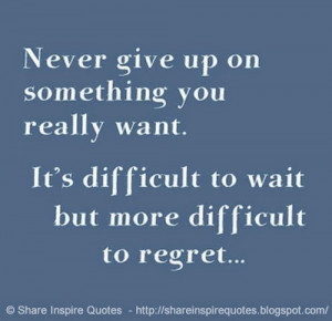 Never give up on something you really want. It's difficult to wait ...