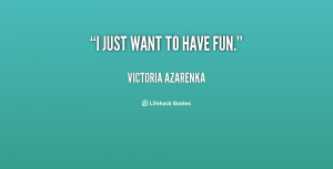 quote-Victoria-Azarenka-i-just-want-to-have-fun-147892.png