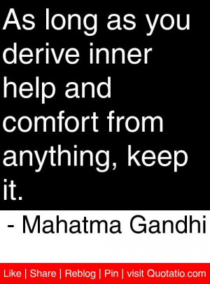 ... comfort from anything, keep it. - Mahatma Gandhi #quotes #quotations
