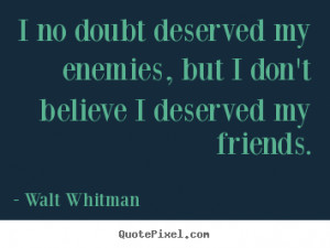 Friendship quotes - I no doubt deserved my enemies, but i don't ...