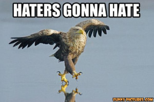 ... .net/images/2011/05/02/haters-gonna-hate-eagle-water_130434780142.jpg