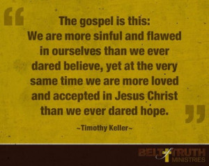 ... accepted in Jesus Christ than we ever dared hope.” —Timothy Keller