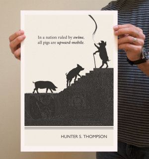 In a nation ruled by swine, all pigs are upward-mobile.” – Hunter ...