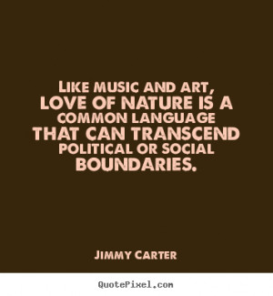 ... of nature is a common language that.. Jimmy Carter good love quotes