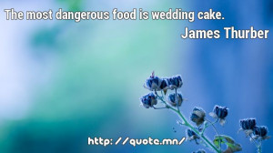 The most dangerous food is wedding cake.