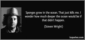 Sponges grow in the ocean. That just kills me. I wonder how much ...