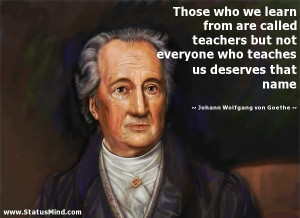 ... who teaches us deserves that name - Goethe Quotes - StatusMind.com