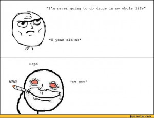 ... drugs in my whole life funny pictures stoner humor auto drugs rage