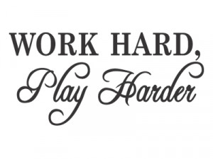 Work Hard Play Harder Quote