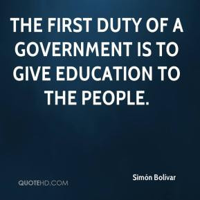 The first duty of a government is to give education to the people ...