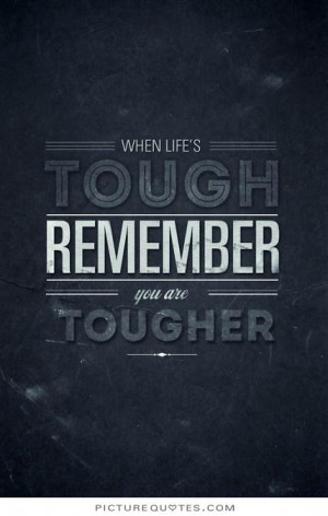 When life is tough, remember you are tougher. Picture Quote #1