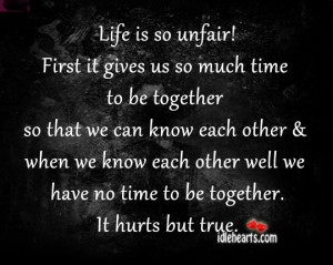 Life is so unfair !first it gives us so much time to be together so ...