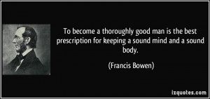 ... for keeping a sound mind and a sound body. - Francis Bowen