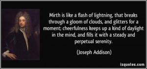 Mirth is like a flash of lightning, that breaks through a gloom of ...