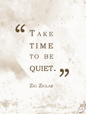Take time to be quite. +++Visit http://www.quotesarelife.com/ for more ...