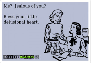 ... Funny Ecards , Funny Pictures // Tags: Me jealous of you // July, 2013