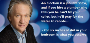 An election is a job interview, and if you hire a plumber who tells ...