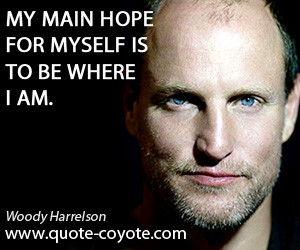Hope quotes - My main hope for myself is to be where I am.