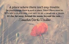 ... trouble...behind the moon, beyond the rain. wizard of oz #quotes More