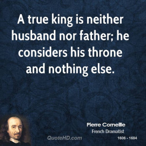 true king is neither husband nor father; he considers his throne and ...
