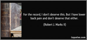 ... lower back pain and don't deserve that either. - Robert J. Marks II