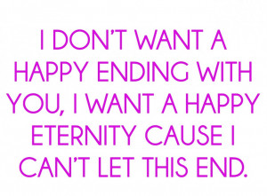 Awesome Happy Quotes About Love: I Do Not Need A Happy Ending With You ...
