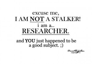 27 27 “Excuse me, I am not a stalker! I am a…researcher. And you ...