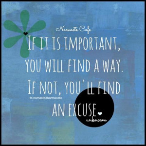 If it's important to you, you'll find a way...