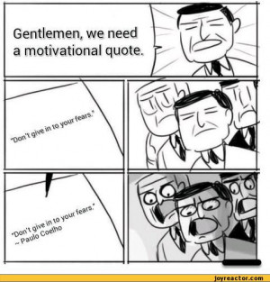 Gentlemen, we need a motivational quote. / we need a new idea :: paolo ...