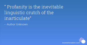 ... Profanity is the inevitable linguistic crutch of the inarticulate