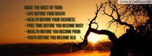 Make the most of your:--Life before your death--Health before your ...