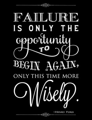 Failure is only the opportunity to begin again only this time more ...