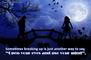 Sometimes breaking up is just another way to say, Open your eyes and ...
