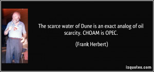 ... is an exact analog of oil scarcity. CHOAM is OPEC. - Frank Herbert