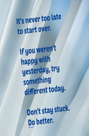 Quotes about staying positive It's never too late to start over. If ...