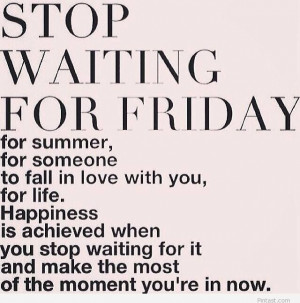 Stop waiting for Friday – friday quote