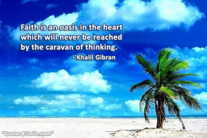 Faith is an oasis in the heart which will never be reached by the ...