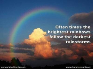 Never give up there's always a rainbow after a storm.