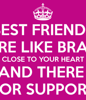 BEST FRIENDS ARE LIKE BRAS: CLOSE TO YOUR HEART AND THERE FOR SUPPORT