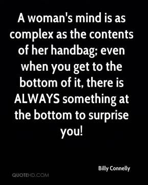 Billy Connelly - A woman's mind is as complex as the contents of her ...