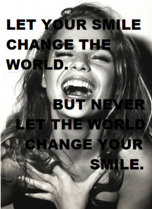 ... smile change the world. But never let the world change your smile